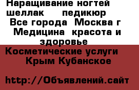 Наращивание ногтей 1000,шеллак 700,педикюр 600 - Все города, Москва г. Медицина, красота и здоровье » Косметические услуги   . Крым,Кубанское